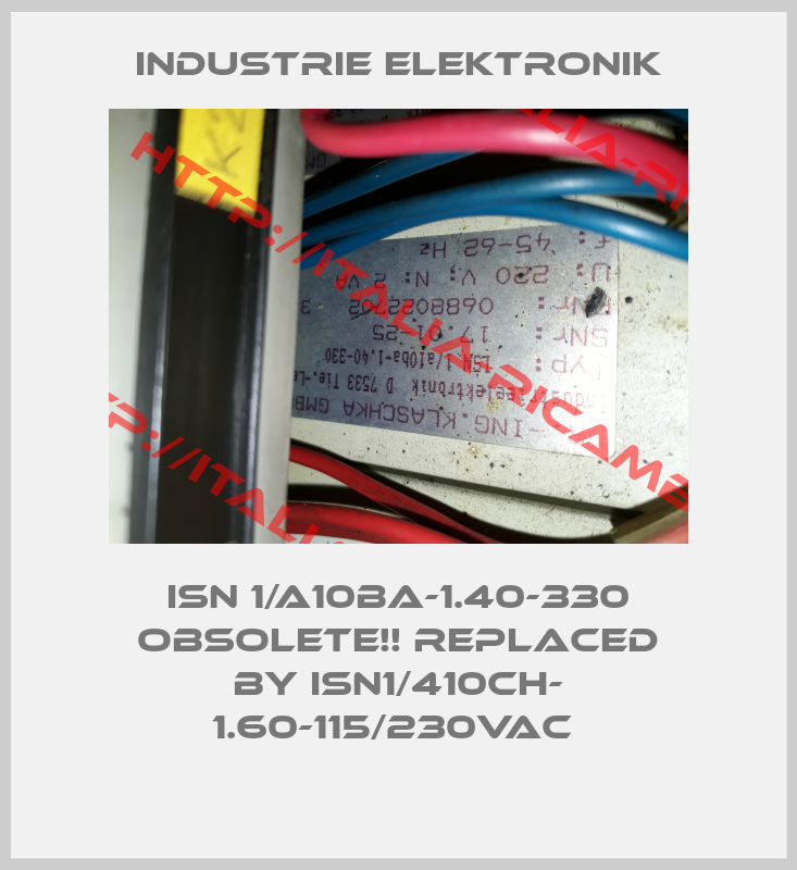 INDUSTRIE ELEKTRONIK-ISN 1/a10ba-1.40-330 Obsolete!! Replaced by ISN1/410ch- 1.60-115/230VAC 