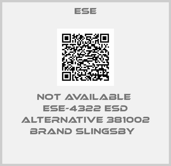 ESE-not available  ESE-4322 ESD alternative 381002 brand Slingsby  