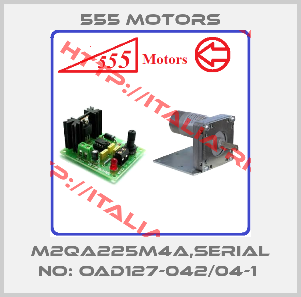 555 Motors-M2QA225M4A,SERIAL NO: OAD127-042/04-1 