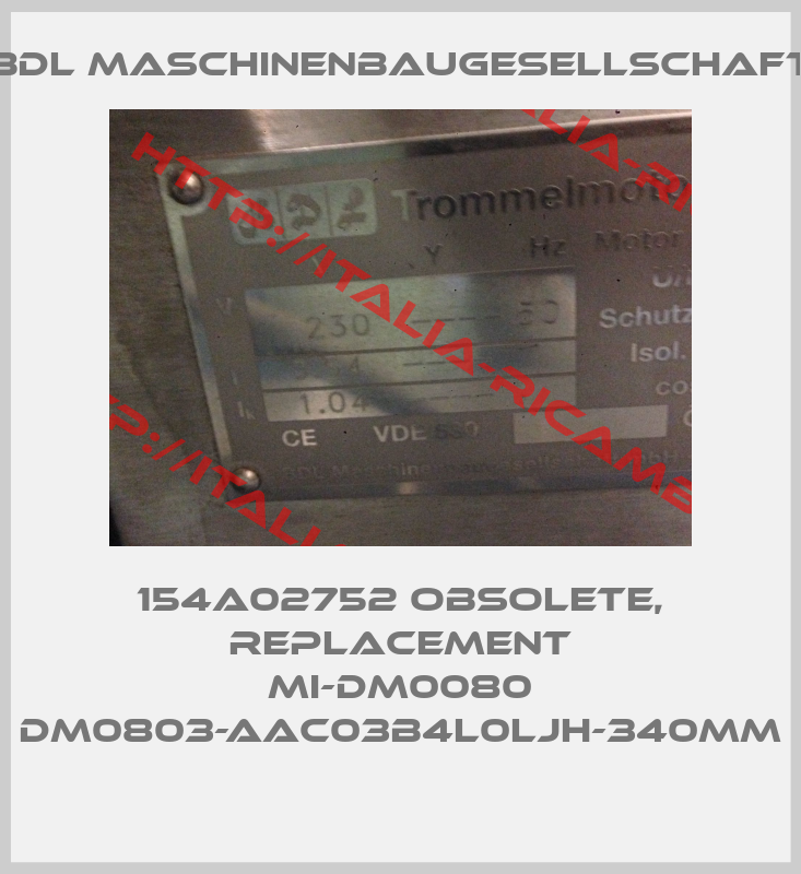 BDL maschinenbaugesellschaft-154A02752 obsolete, replacement MI-DM0080 DM0803-AAC03B4L0LJH-340mm