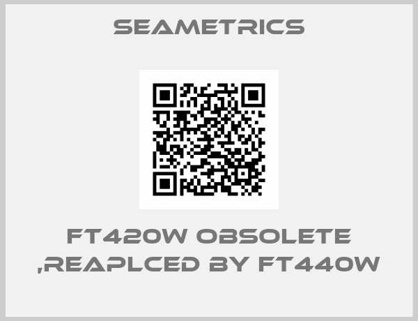 Seametrics-FT420W obsolete ,reaplced by FT440W