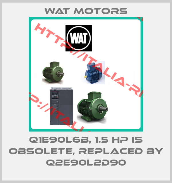 Wat Motors-Q1E90L6B, 1.5 HP is obsolete, replaced by Q2E90L2D90