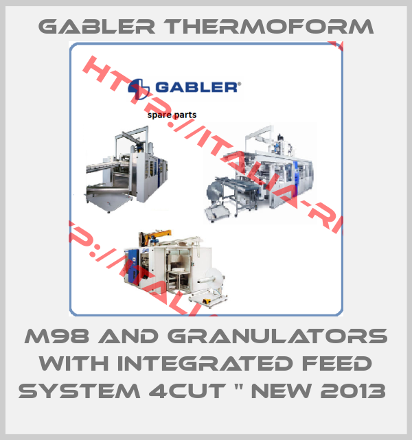 GABLER Thermoform-M98 AND GRANULATORS WITH INTEGRATED FEED SYSTEM 4CUT " NEW 2013 