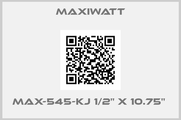 Maxiwatt-MAX-545-KJ 1/2" X 10.75" 