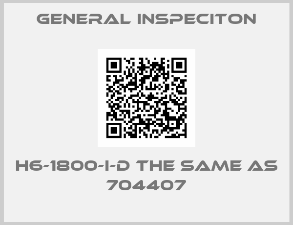 GENERAL INSPECITON-H6-1800-I-D the same as 704407