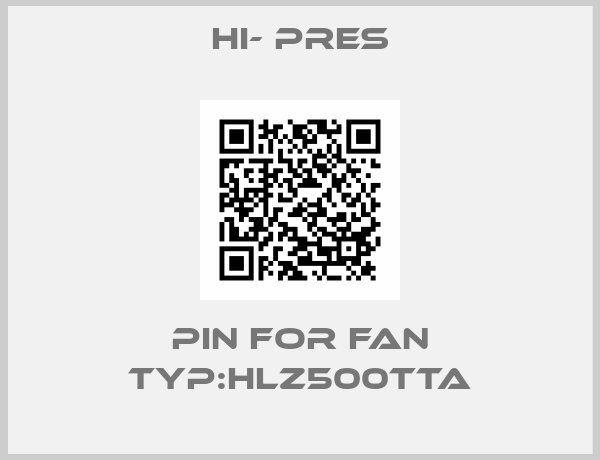 HI- PRES-Pin for Fan Typ:HLZ500TTA