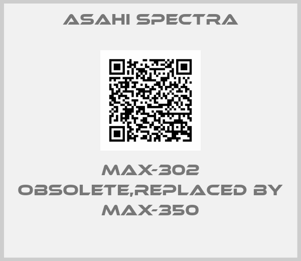 Asahi Spectra-MAX-302 obsolete,replaced by MAX-350
