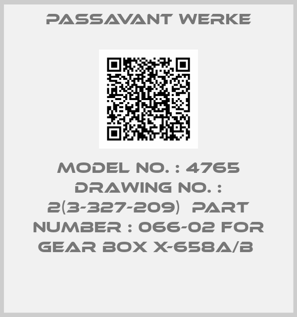 Passavant Werke-MODEL NO. : 4765 DRAWING NO. : 2(3-327-209)  PART NUMBER : 066-02 FOR GEAR BOX X-658A/B 