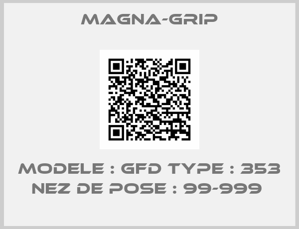 Magna-Grip-MODELE : GFD TYPE : 353 NEZ DE POSE : 99-999 