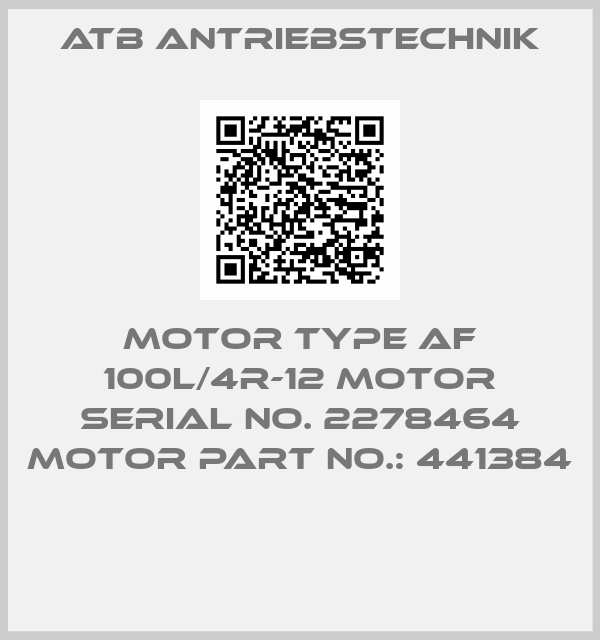 Atb Antriebstechnik-MOTOR TYPE AF 100L/4R-12 MOTOR SERIAL NO. 2278464 MOTOR PART NO.: 441384 