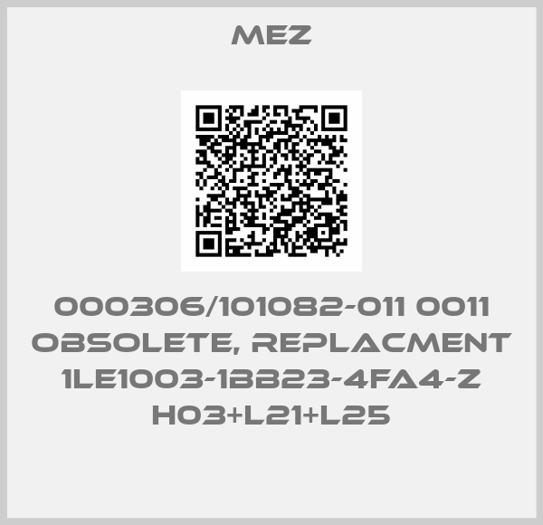 MEZ-000306/101082-011 0011 obsolete, replacment 1LE1003-1BB23-4FA4-Z H03+L21+L25