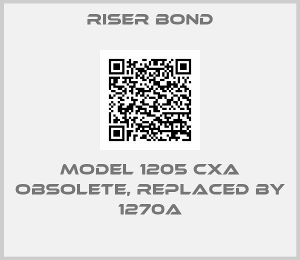 Riser Bond-Model 1205 CXA obsolete, replaced by 1270A