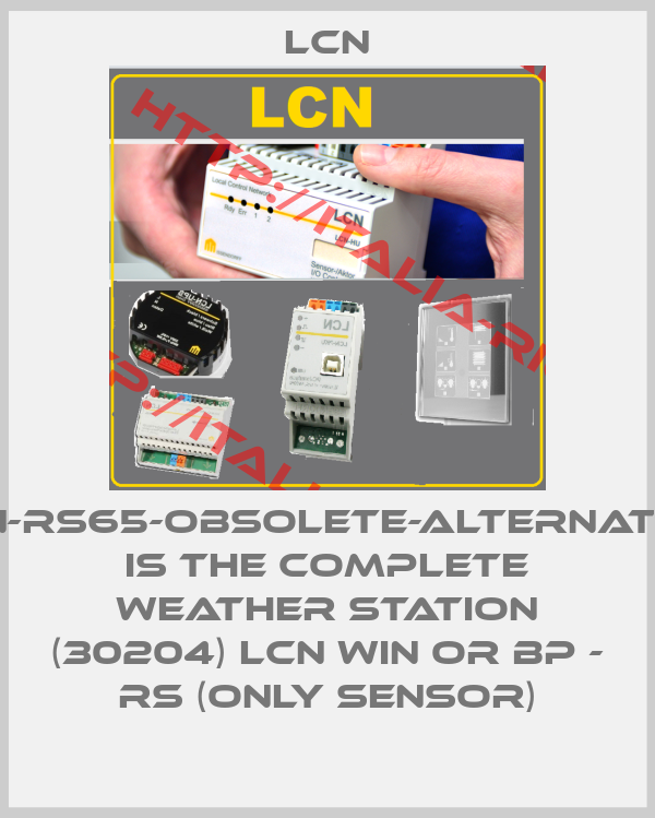 LCN-LCN-RS65-obsolete-alternative is the complete weather station (30204) LCN WIN or BP - RS (only sensor)