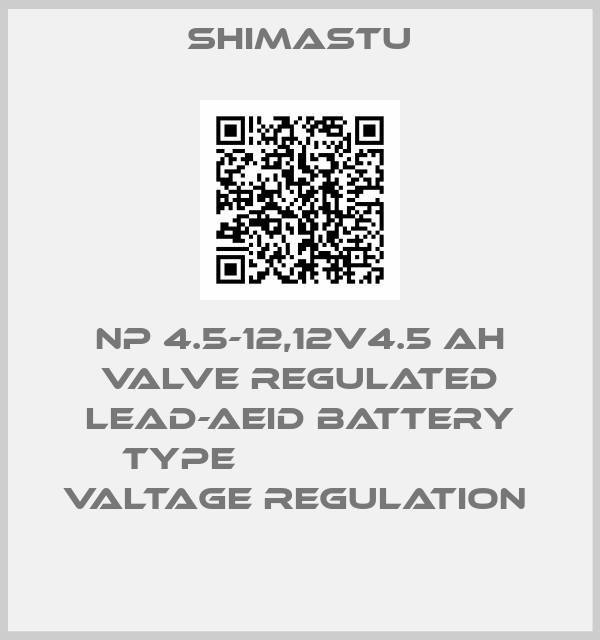Shimastu-NP 4.5-12,12V4.5 AH VALVE REGULATED LEAD-AEID BATTERY TYPE                       VALTAGE REGULATION 