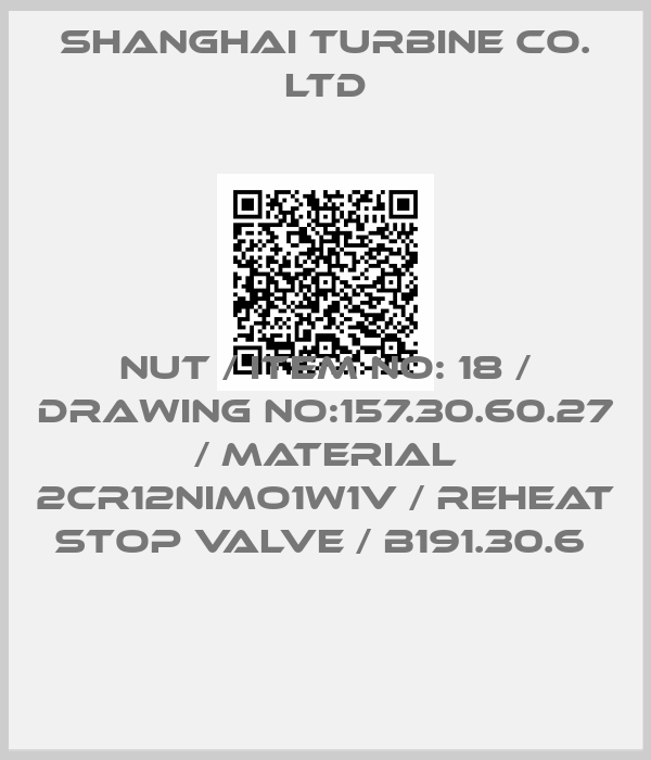 SHANGHAI TURBINE CO. LTD-NUT / ITEM NO: 18 / DRAWING NO:157.30.60.27 / MATERIAL 2CR12NIMO1W1V / REHEAT STOP VALVE / B191.30.6 