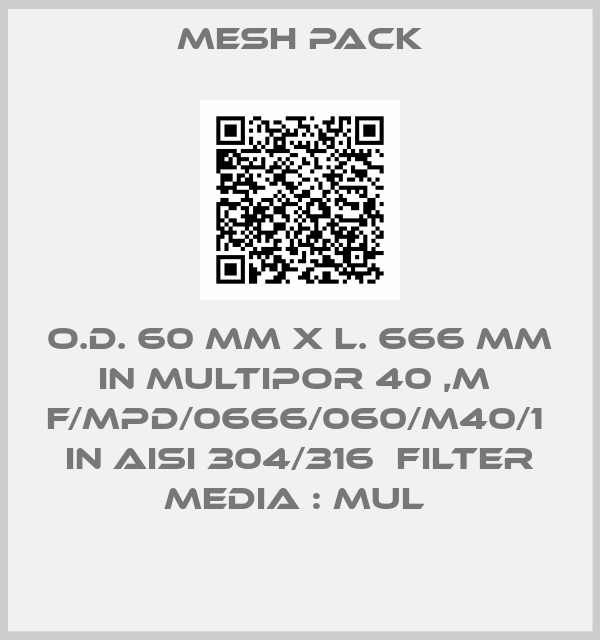 Mesh Pack-O.D. 60 MM X L. 666 MM IN MULTIPOR 40 ,M  F/MPD/0666/060/M40/1  IN AISI 304/316  FILTER MEDIA : MUL 