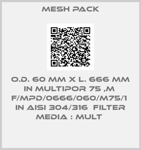 Mesh Pack-O.D. 60 MM X L. 666 MM IN MULTIPOR 75 ,M  F/MPD/0666/060/M75/1  IN AISI 304/316  FILTER MEDIA : MULT 