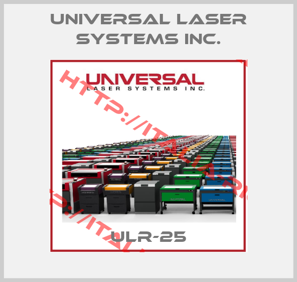 Universal Laser Systems Inc.-ULR-25