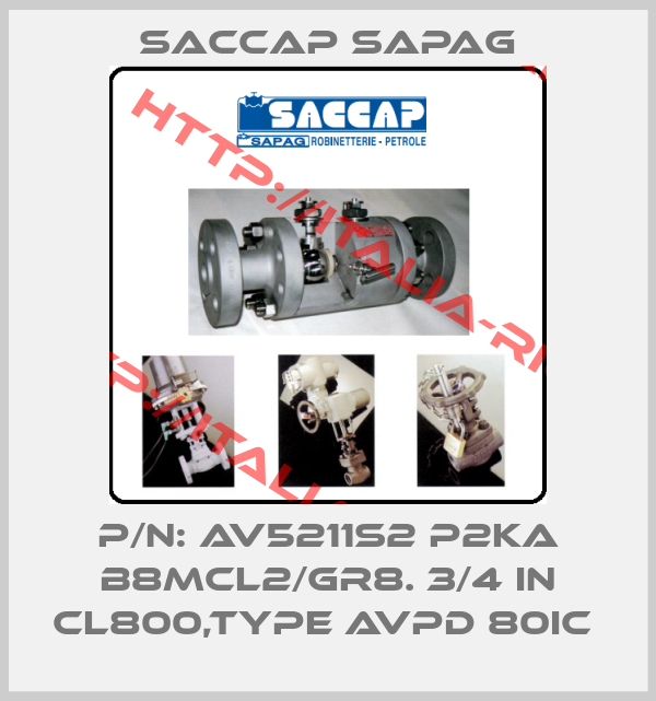 Saccap Sapag-P/N: AV5211S2 P2KA B8MCL2/GR8. 3/4 IN CL800,TYPE AVPD 80IC 