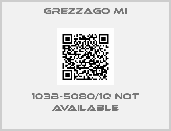 Grezzago MI-103B-5080/1Q not available