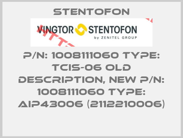 STENTOFON-P/N: 1008111060 Type: TCIS-06 old description, new P/N: 1008111060 Type: AIP43006 (2112210006)