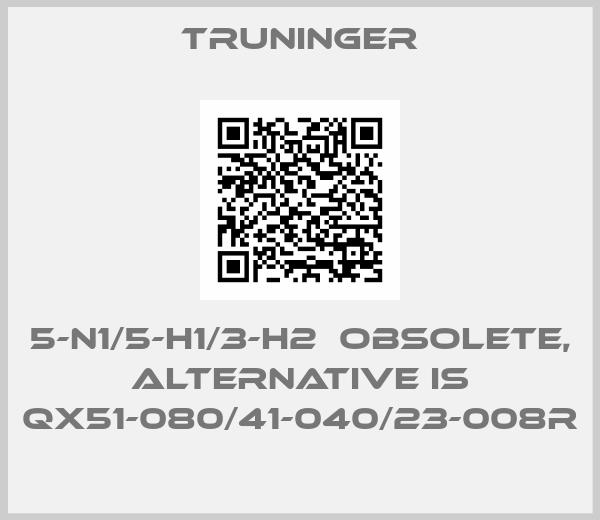 Truninger-5-N1/5-H1/3-H2  obsolete, alternative is QX51-080/41-040/23-008R
