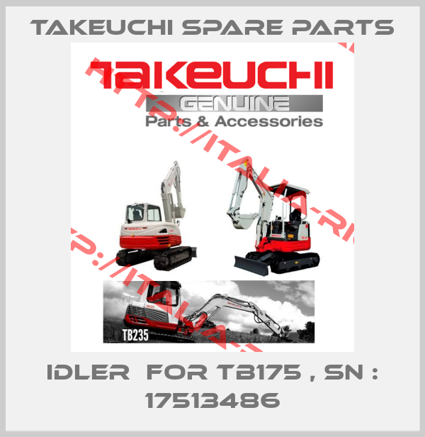 Takeuchi Spare Parts-Idler  for TB175 , SN : 17513486