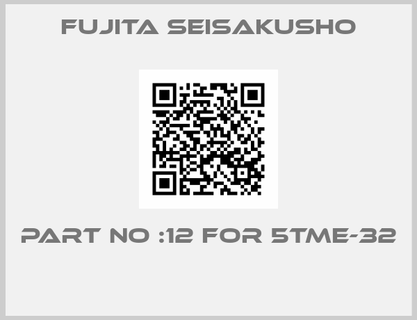 Fujita Seisakusho-PART NO :12 FOR 5TME-32 