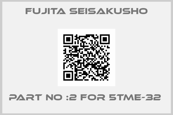 Fujita Seisakusho-PART NO :2 FOR 5TME-32 