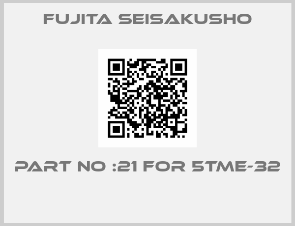 Fujita Seisakusho-PART NO :21 FOR 5TME-32 