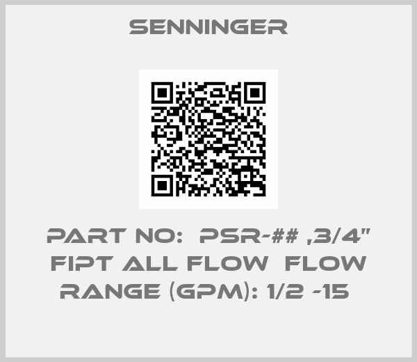 Senninger-PART NO:  PSR-## ,3/4” FIPT ALL FLOW  FLOW RANGE (GPM): 1/2 -15 