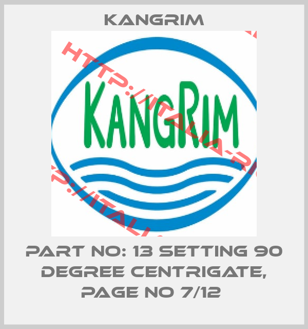 Kangrim-PART NO: 13 SETTING 90 DEGREE CENTRIGATE, PAGE NO 7/12 