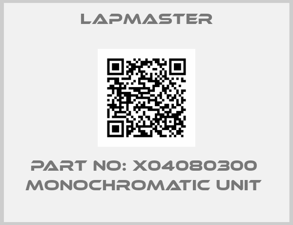 Lapmaster-PART NO: X04080300  MONOCHROMATIC UNIT 