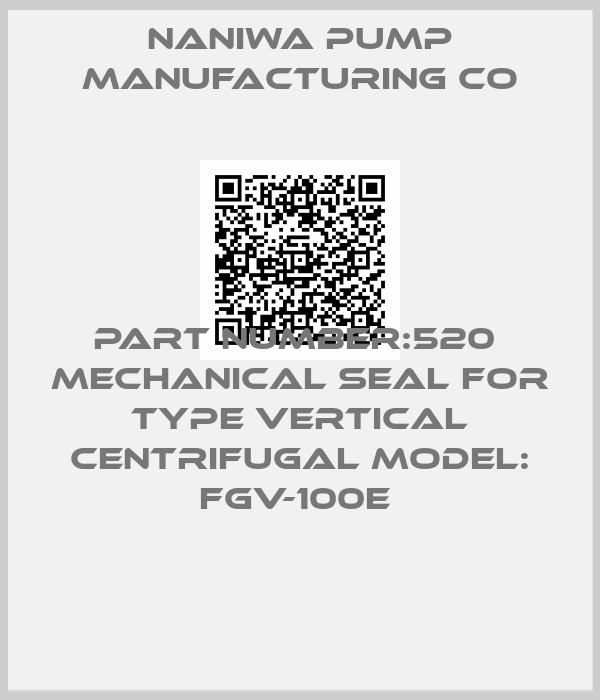 Naniwa Pump Manufacturing Co-PART NUMBER:520  MECHANICAL SEAL FOR TYPE VERTICAL CENTRIFUGAL MODEL: FGV-100E 