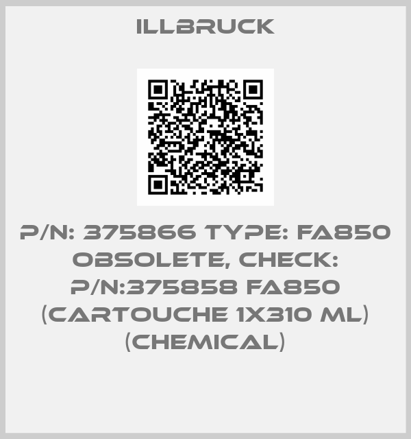 Illbruck-P/n: 375866 Type: FA850 obsolete, check: P/n:375858 FA850 (cartouche 1x310 ml) (chemical)
