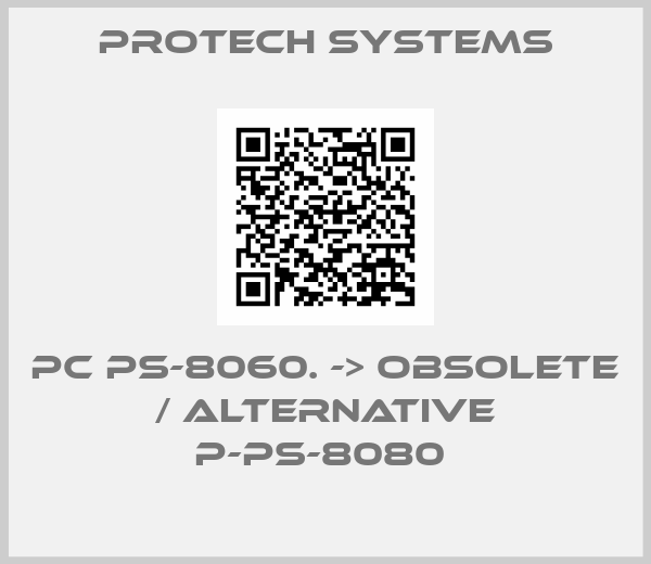 Protech Systems-PC PS-8060. -> OBSOLETE / ALTERNATIVE P-PS-8080 