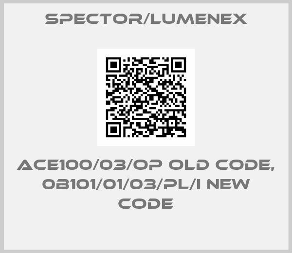 SPECTOR/LUMENEX-ACE100/03/OP old code, 0B101/01/03/PL/I new code