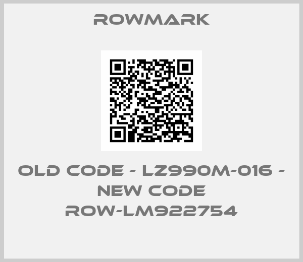 Rowmark-old code - LZ990M-016 - new code ROW-LM922754