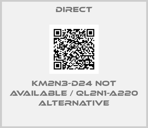 Direct-KM2N3-D24 not available / QL2N1-A220 alternative