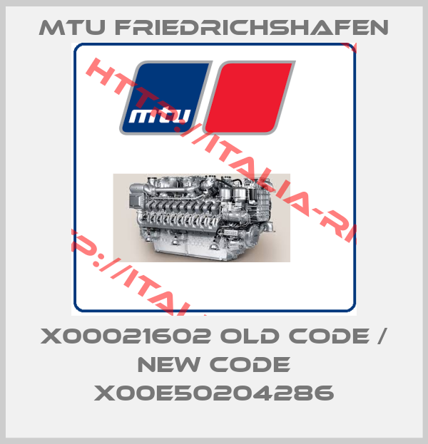 MTU FRIEDRICHSHAFEN-X00021602 old code / new code X00E50204286