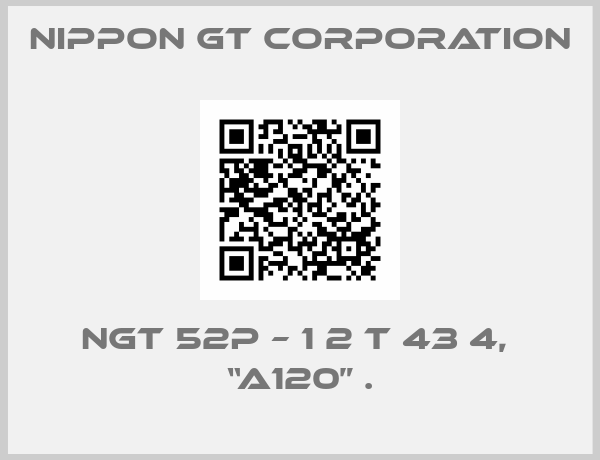 Nippon GT Corporation-NGT 52P – 1 2 T 43 4,  “A120” .