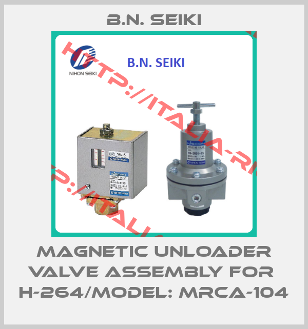 B.N. Seiki-MAGNETIC UNLOADER VALVE ASSEMBLY for  H-264/MODEL: MRCA-104