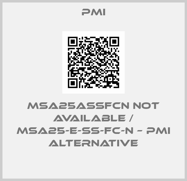 PMI-MSA25ASSFCN not available / MSA25-E-SS-FC-N – PMI alternative
