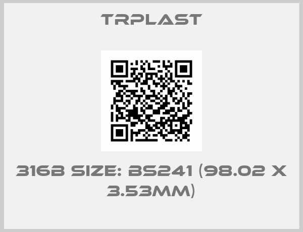 TRPlast-316B Size: BS241 (98.02 x 3.53mm)