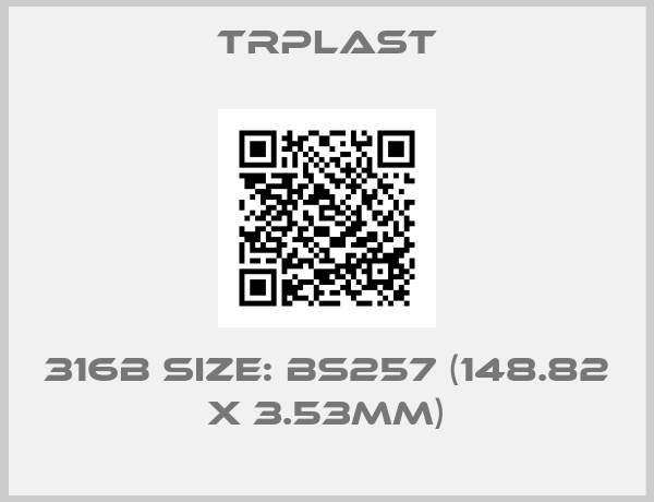 TRPlast-316B Size: BS257 (148.82 x 3.53mm)