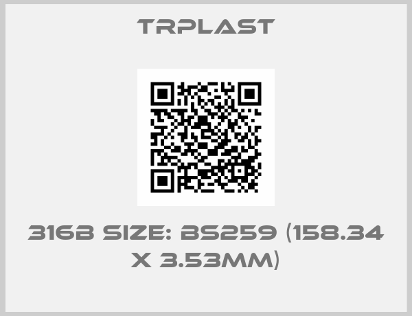 TRPlast-316B Size: BS259 (158.34 x 3.53mm)