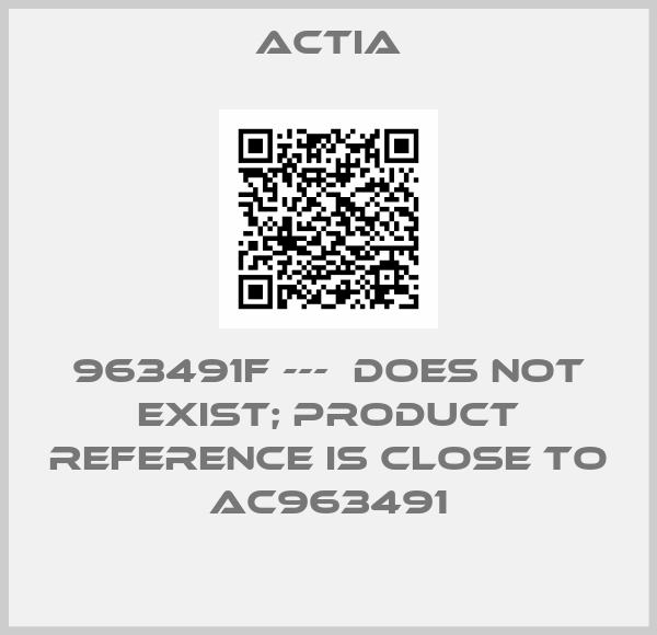 Actia-963491F ---  does not exist; product reference is close to AC963491