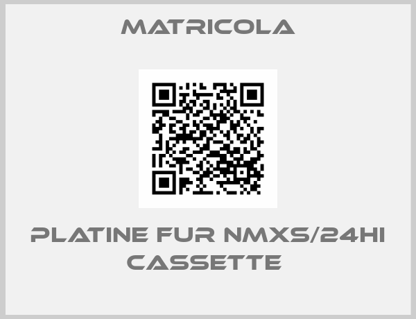 Matricola-PLATINE FUR NMXS/24HI CASSETTE 