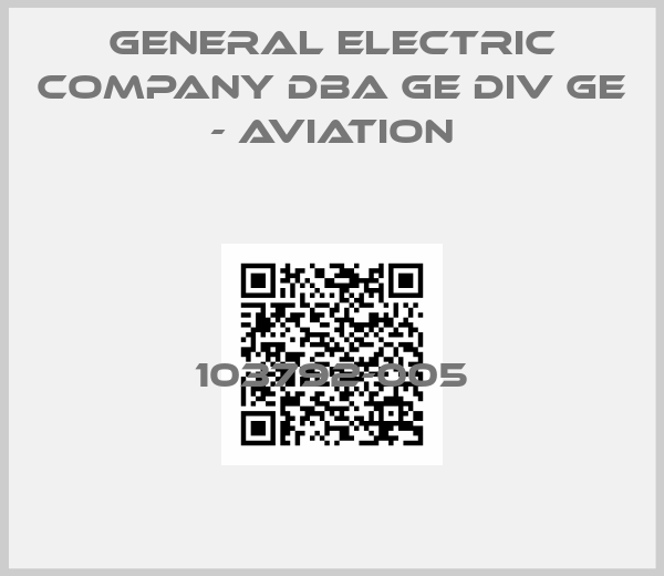 GENERAL ELECTRIC COMPANY DBA GE DIV GE - AVIATION-103792-005