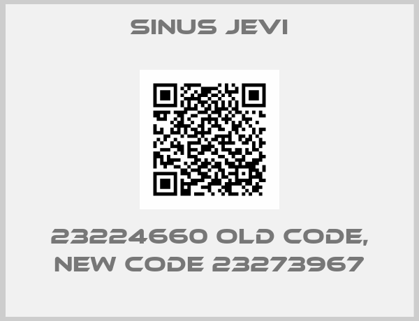 SINUS JEVI-23224660 old code, new code 23273967